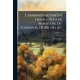 thumbnail image 1 of L'Administration En France Sous Le Ministre Du Cardinal de Richelieu, Volume 1 (Paperback), 1 of 1