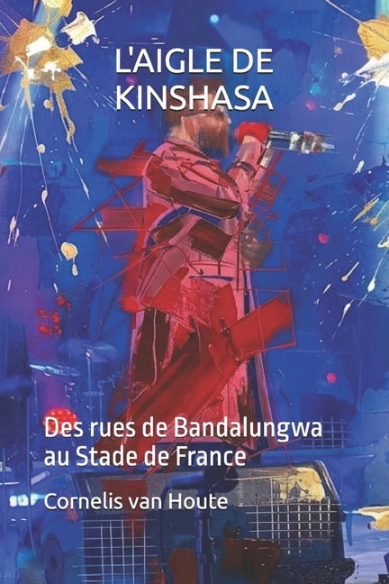 Congo Chronicles L'Aigle de Kinshasa: Des rues de Bandalungwa au Stade de France, Book 14, (Paperback)