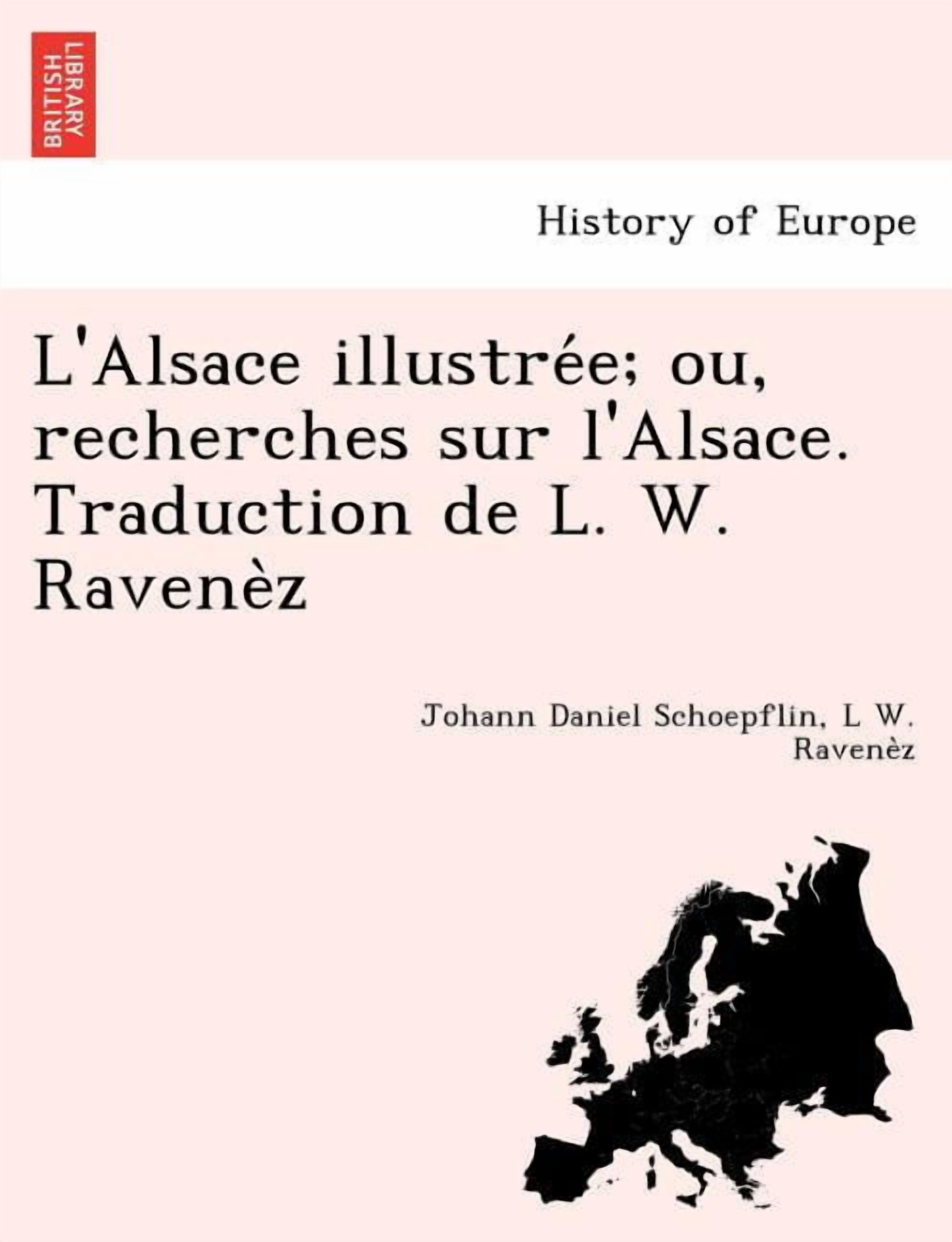 L'Alsace illustree; ou, recherches sur l'Alsace. Traduction de L. W. Ravenez (Paperback)