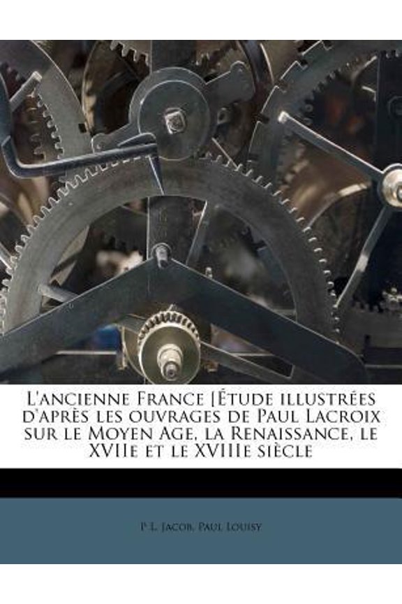 L'Ancienne France [Etude Illustrees D'Apres Les Ouvrages de Paul LaCroix Sur Le Moyen Age, La Renaissance, Le Xviie Et Le Xviiie Siecle Paperback