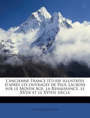 L'Ancienne France [Etude Illustrees D'Apres Les Ouvrages de Paul LaCroix Sur Le Moyen Age, La Renaissance, Le Xviie Et Le Xviiie Siecle Paperback