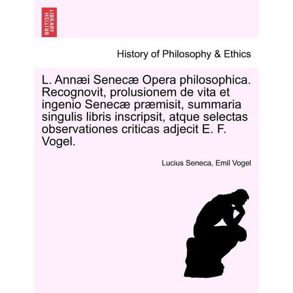L. Annaei Senecae Opera Philosophica. Recognovit, Prolusionem de Vita Et Ingenio Senecae Praemisit, Summaria Singulis Libris Inscripsit, Atque Selecta (Paperback)