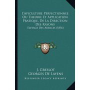 LApiculture Perfectionnee Ou Theorie Et Application Pratique, de La Direction Des Rayons Elevage Des Abeilles 1856 Paperback