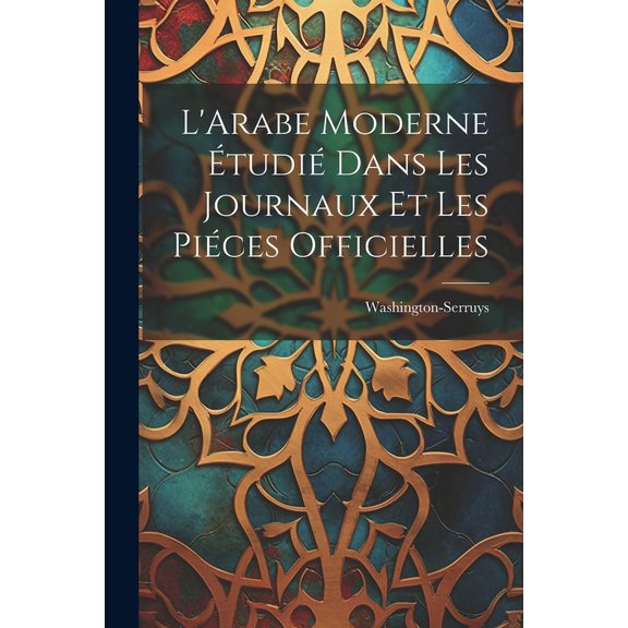 L'Arabe Moderne tudi Dans les Journaux et les Pices Officielles (Paperback)