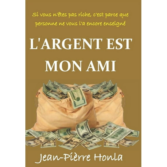 L'Argent Est Mon Ami: Si Vous n'Êtes Pas Riche, c'Est Parce Que Personne Ne Vous l'a Encore Enseigné (Paperback)