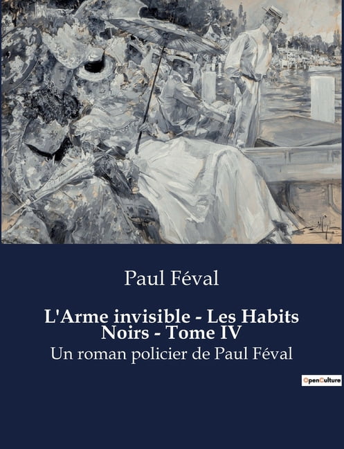 L'Arme invisible - Les Habits Noirs - Tome IV: Un roman policier de Paul Féval, (Paperback)