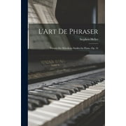 LArt De Phraser Twenty-Six Melodious Studies for Piano. Op. 16, Paperback