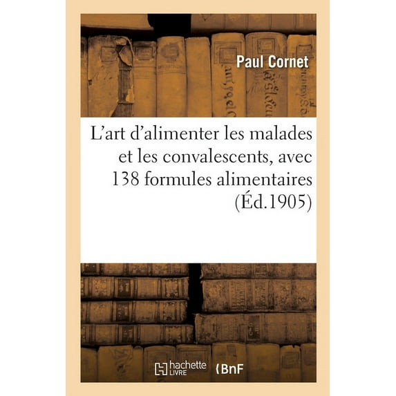 L'Art d'Alimenter Les Malades Et Les Convalescents, Avec 138 Formules Alimentaires (Paperback)