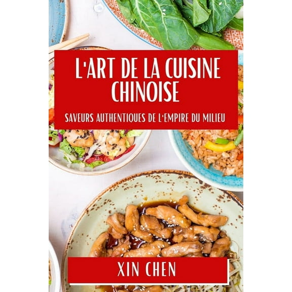 L'Art de la Cuisine Chinoise: Saveurs Authentiques de l'Empire du Milieu, (Paperback)
