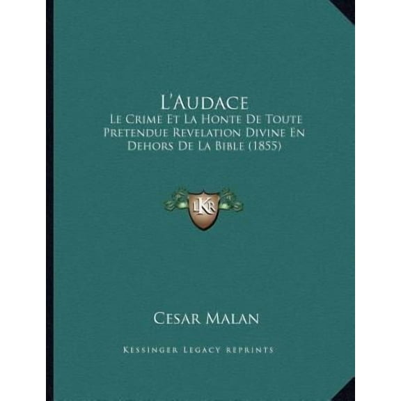 L'Audace: Le Crime Et La Honte de Toute Pretendue Revelation Divine En Dehors de La Bible (1855) Paperback