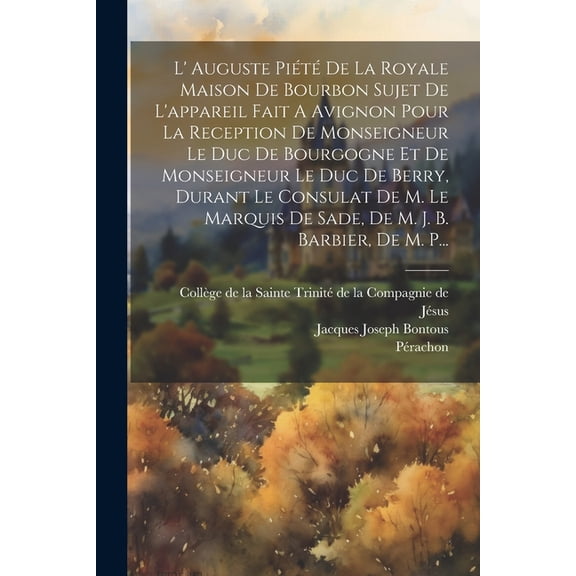 L' Auguste Pit De La Royale Maison De Bourbon Sujet De L'appareil Fait A Avignon Pour La Reception De Monseigneur Le Duc De Bourgogne Et De Monseigneur Le Duc De Berry, Durant Le Consulat De M. Le M