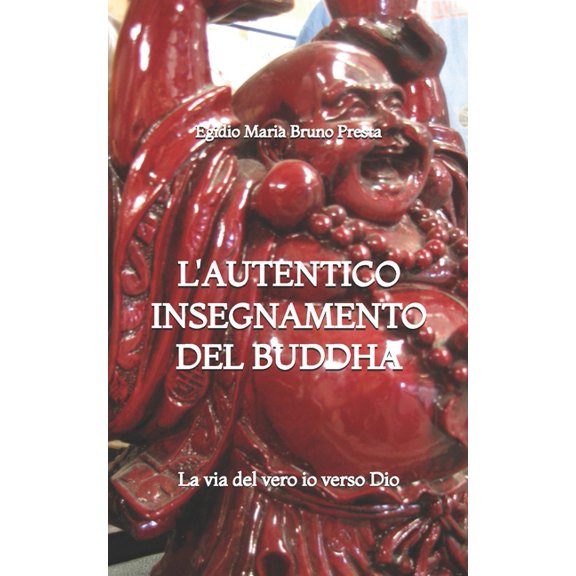 L'Autentico Insegnamento del Buddha: La via del vero io verso Dio, (Paperback)
