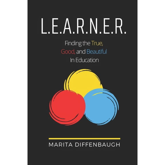 L.E.A.R.N.E.R.: Finding the True, Good, and Beautiful in Education, (Paperback)
