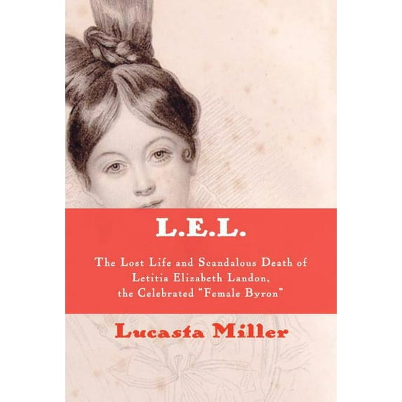 L.E.L.: The Lost Life and Scandalous Death of Letitia Elizabeth Landon, the Celebrated Female Byron (Hardcover)