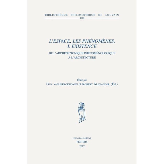 Bibliothèque Philosophique de Louvain L'Espace, Les Phenomenes, l'Existence: de l'Architectonique Phenomenologique a l'Architecture, Book 100, (Paperback)