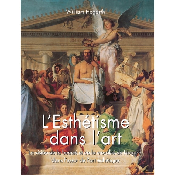 L'Esthtisme Dans L'Art: La vision de la beaut et de la moralit de Hogarth dans l'essor de l'art e, (Hardcover)