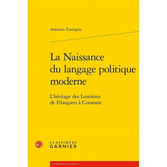 La Naissance Du Langage Politique Moderne : L'Heritage Des Lumieres de Filangieri a Constant (Paperback)