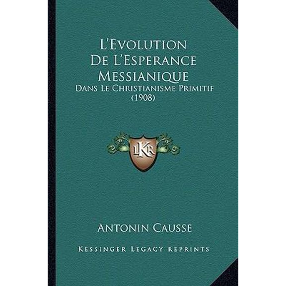 L'Evolution de L'Esperance Messianique: Dans Le Christianisme Primitif (1908) Paperback