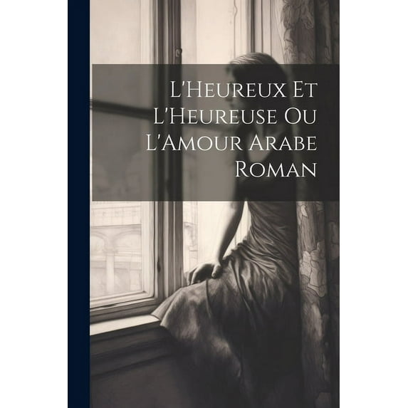 L'Heureux et L'Heureuse ou L'Amour Arabe Roman (Paperback)