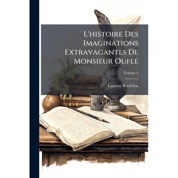L'histoire Des Imaginations Extravagantes De Monsieur Oufle : Causées Par La Lecture Des Livres Qui Traitent De La Magie, Du Grimoire, Des Démoniaques, Sorciers, Loups-garoux, Etc; Volume 2 (Paperback)