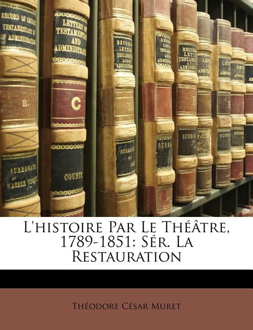 L'Histoire Par Le Théâtre, 1789-1851 : Sér. La Restauration (Paperback)