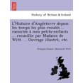 thumbnail image 1 of L'Histoire d'Angleterre depuis les temps les plus reculés ... racontée à mes petits-enfants ... recueillie par Madame de Witt. ... Ouvrage illustré, etc. (Paperback), 1 of 1