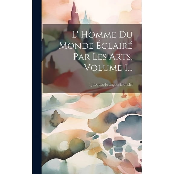 L' Homme Du Monde clair Par Les Arts, Volume 1... (Hardcover)
