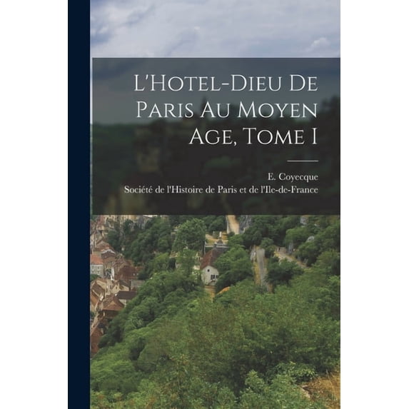 L'Hotel-Dieu de Paris au Moyen Age, Tome I, (Paperback)
