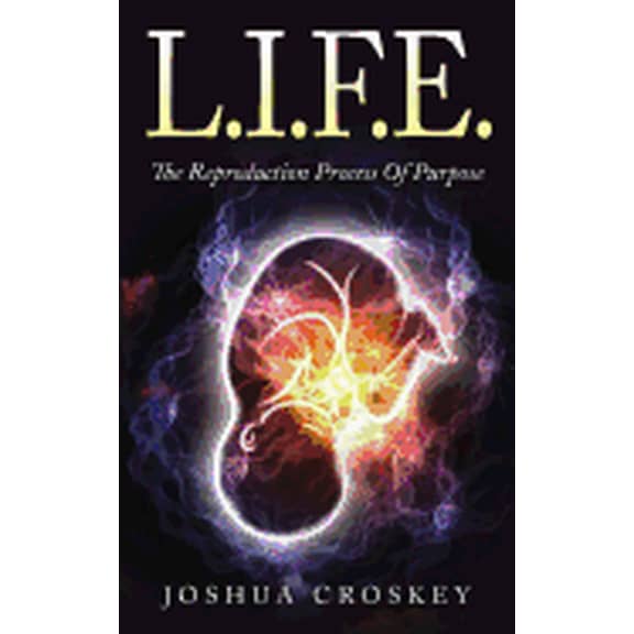 L.I.F.E.: The Reproduction Process Of Purpose (Paperback)