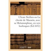 LIcare Sicilien, ou La cheute de Mazarin, avec sa Metamorphose, en vers burlesques Obligation que nous avons au defunc, Paperback
