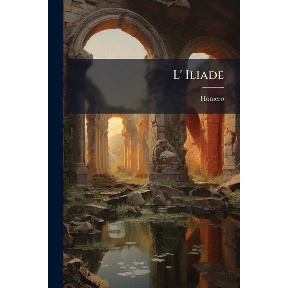 L' Iliade : Traduction Nouvelle Dedie Au Roi: Avec Des Notes Notes Gograhiques, Historiques & Liettrales...... (Paperback)