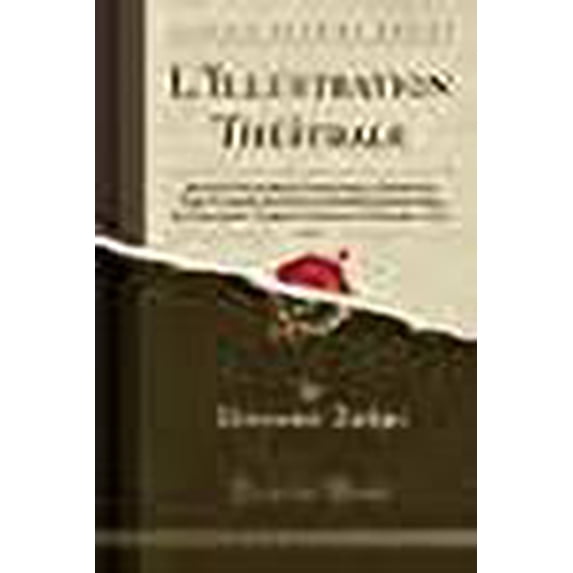L'Illustration Théâtrale, Vol. 7 : Journal d'Actualités Dramatiques, Publiant Le Texte Complet Des Pièces Nouvelles Jouées Dans Les Principaux Théâtres de Paris; 21 Octobre, 1911 (Classic Reprint)