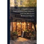Limpeccable Th ophile Gautier Et Les Sacril ges Romantiques Paperback