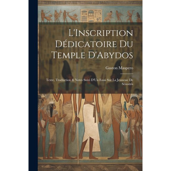 L'Inscription Ddicatoire Du Temple D'Abydos : Texte, Traduction & Notes Suivi D'Un Essai Sur La Jeunesse De Ssostris (Paperback)