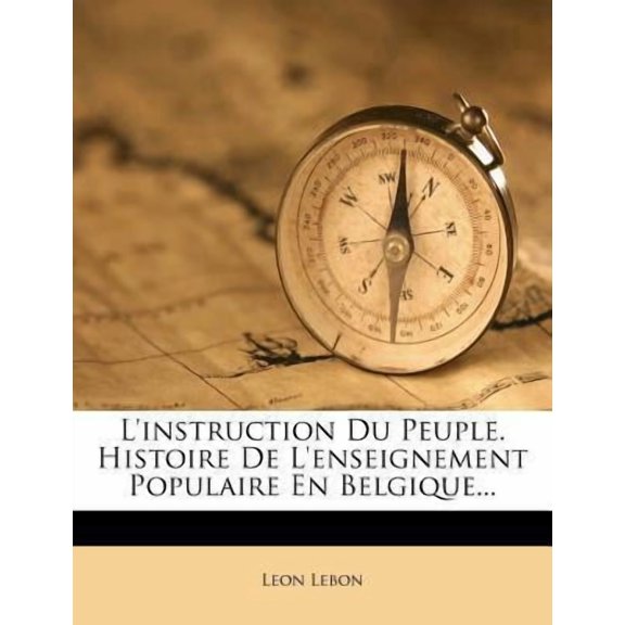 L'Instruction Du Peuple. Histoire de L'Enseignement Populaire En Belgique... Paperback