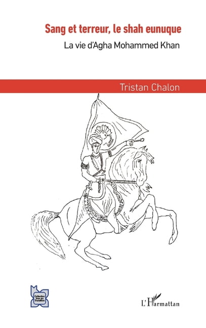 L'Iran En Transition Sang et terreur, le shah eunuque: La vie d'Agha Mohammed Khan, (Paperback)