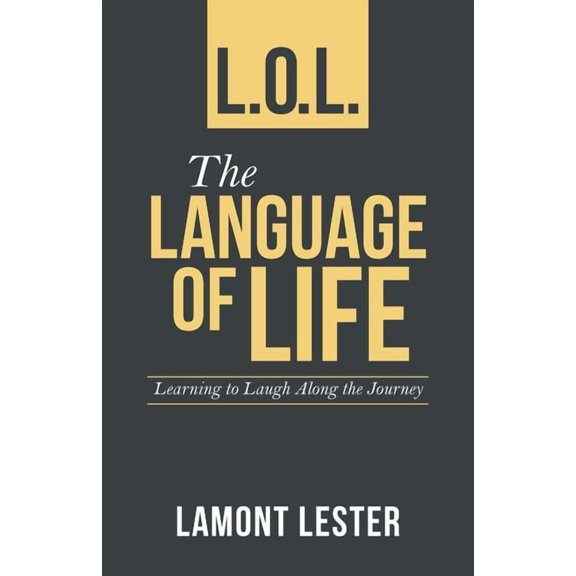 L.O.L. the Language of Life: Learning to Laugh Along the Journey  Paperback  1664242090 9781664242098 Lamont Lester