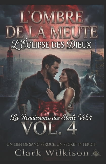L'Ombre de la Meute: Romance Alpha Loup L'Ombre de la Meute: L'Ãclipse des Dieux: La Renaissance des Steele Vol.4: Romance Paranormale Shifter, Mafia Loup-Garou, Book 4, (Paperback)