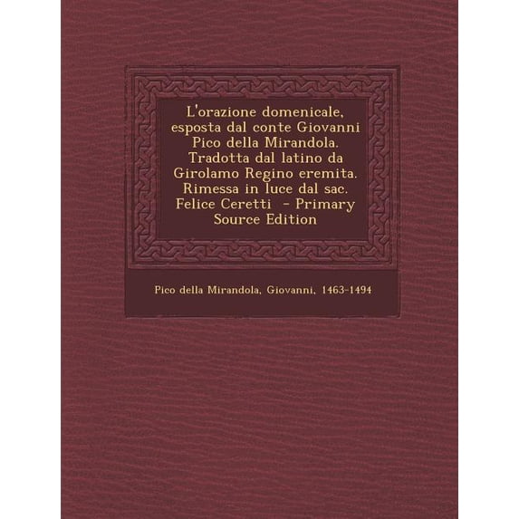 L'Orazione Domenicale, Esposta Dal Conte Giovanni Pico Della Mirandola. Tradotta Dal Latino Da Girolamo Regino Eremita. Rimessa in Luce Dal Sac. Felice Ceretti (Paperback)