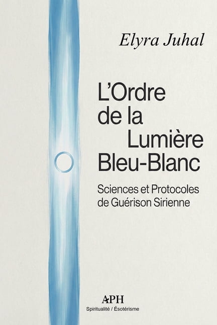 L'Ordre de la Lumière Bleu-Blanc: Sciences et Protocoles de Guérison Sirienne, (Paperback)