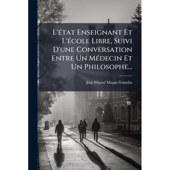 L'état Enseignant Et L'école Libre, Suivi D'une Conversation Entre Un Médecin Et Un Philosophe... (Paperback)