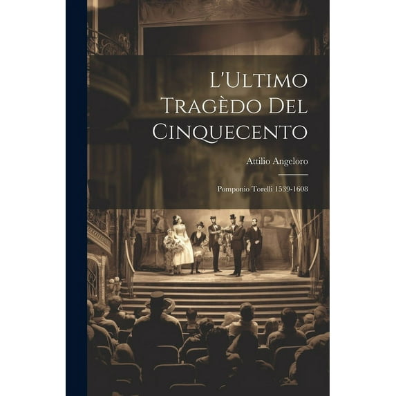 L'Ultimo Tragèdo del Cinquecento : Pomponio Torelli 1539-1608 (Paperback)