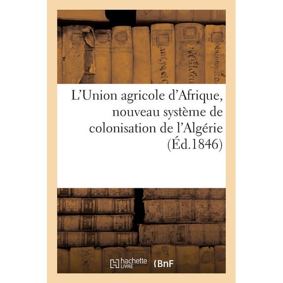 L'Union Agricole d'Afrique, Nouveau Système de Colonisation de l'Algérie (Paperback)