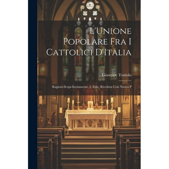 L'Unione Popolare fra i Cattolici D'Italia: Ragioni-Scopi-Incitamenti. 3. Ediz. Riveduta con Nuova P (Paperback)