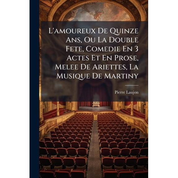 L'amoureux De Quinze Ans, Ou La Double Fete, Comedie En 3 Actes Et En Prose, Melee De Ariettes, La Musique De Martiny (Paperback)
