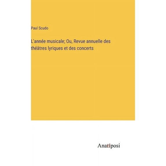 L'année musicale; Ou, Revue annuelle des théâtres lyriques et des concerts, (Hardcover)