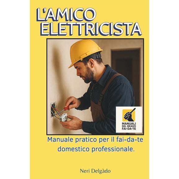 Manuali del Bravo Fai-Da-Te L'Amico Elettricista: Manuale pratico per il fai-da-te domestico professionale., Book 2, (Paperback)
