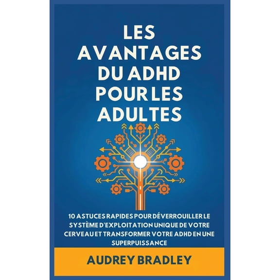 L'Avantage Du ADHD L'avantage Du ADHD Pour Les Adultes: 10 Astuces rapides pour Dverrouiller le Systme d'exploitation Unique de Votre Cer, Book 1, (Paperback)
