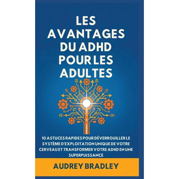 L'Avantage Du ADHD L'avantage Du ADHD Pour Les Adultes: 10 Astuces rapides pour Dverrouiller le Systme d'exploitation Unique de Votre Cer, Book 1, (Hardcover)