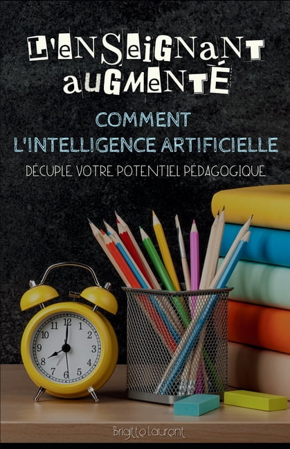 L'Enseignant AugmentÃ©: Comment l'intelligence artificielle dÃ©cuple votre potentiel pÃ©dagogique, (Paperback)